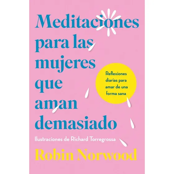 MEDITACIONES PARA LAS MUJERES QUE AMAN DEMASIADO: Reflexiones diarias para amar de una forma sana, de Norwood, Robin. Editorial Vergara, tapa blanda en español, 2025