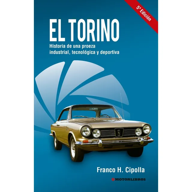 El Torino (5ª Edición): Historia De Una Proeza Industrial, Tecnológica Y Deportiva, De Cipolla Franco H. N/a, Vol. Volumen Unico. Editorial Motorlibros, Tapa Blanda, Edición 5 En Español, 2023
