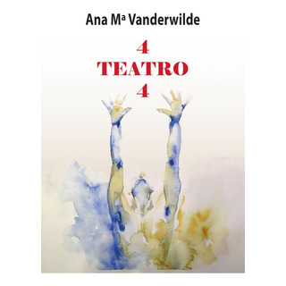 4 Teatro 4 - Vanderwilde, Ana Mª 4 Teatro 4 - Vanderwilde, Ana Mª