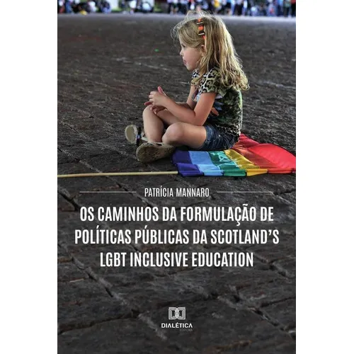 Os Caminhos Da Formulação De Políticas Públicas Da Scotlands Lgbt Inclusive Education, De Patrícia Da Silva Rosa Mannaro. Editorial Dialética, Tapa Blanda En Portugués, 2022