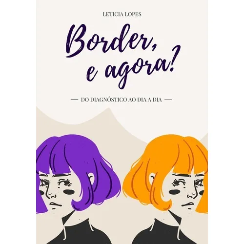 Border, E Agora?: Do Diagnóstico Ao Dia A Dia, De Leticia Lopes. Série Não Aplicável, Vol. 1. Editora Clube De Autores, Capa Mole, Edição 1 Em Português, 2021