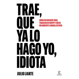 Trae, Que Ya Lo Hago Yo, Idiota - Liarte, Julio - * Trae, Que Ya Lo Hago Yo, Idiota - Liarte, Julio - *