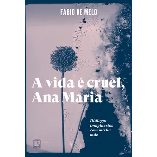 A Vida Ă Cruel, Ana Maria: DiĂĄlogos ImaginĂĄrios Com Minha, De Fabio De Melo. Editora Record - Grupo Record, Capa Mole Em PortuguĂȘs A Vida Ă Cruel, Ana Maria: DiĂĄlogos ImaginĂĄrios Com Minha, De Fabio De Melo. Editora Record - Grupo Record, Capa Mole Em PortuguĂȘs