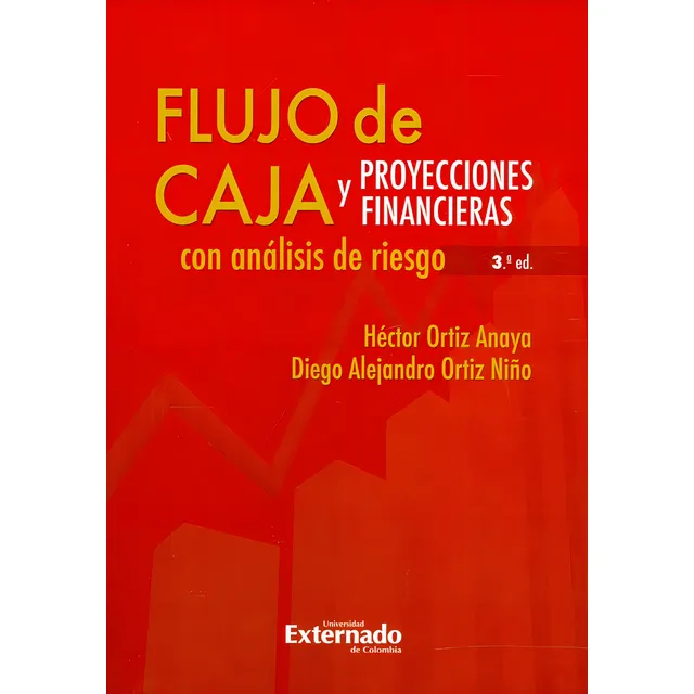 Flujo De Caja Y Proyecciones Financieras Con Análisis De Riesgo 3a. Ed., De Héctor Ortiz Anaya Y Diego Alejandro Ortiz Niño. Editorial U. Externado De Colombia, Tapa Blanda, Edición 2018 En Español