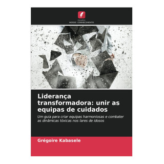 Libro: Liderança Transformadora: Unir As Equipas De Um Guia Libro: Liderança Transformadora: Unir As Equipas De Um Guia