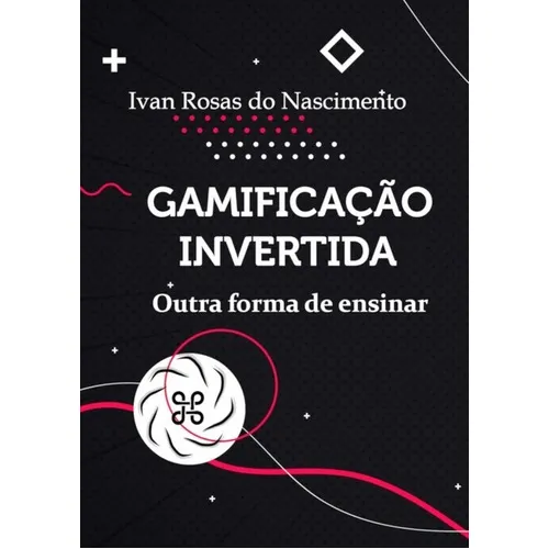 Gamificação Invertida: Outra Forma De Ensinar, De Ivan Rosas Do Nascimento. Série Não Aplicável, Vol. 1. Editora Clube De Autores, Capa Mole, Edição 1 Em Português, 2021