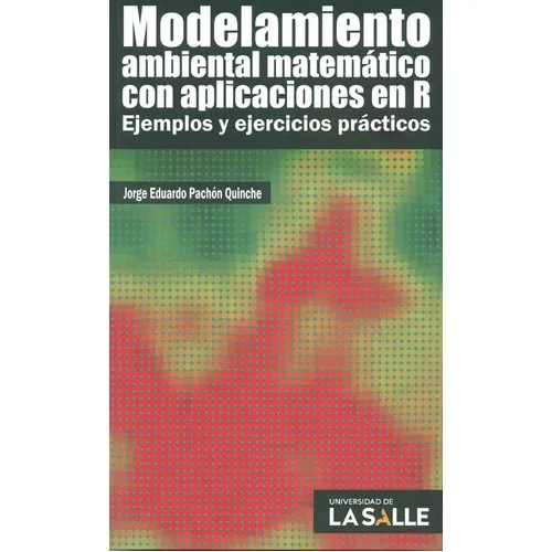 Modelamiento Ambiental Matematico Con Aplicaciones En R Ejemplos Y Ejercicios Practicos, De Pachón Quinche, Jorge Eduardo. Editorial Universidad De La Salle, Tapa Blanda, Edición 1 En Español, 2021