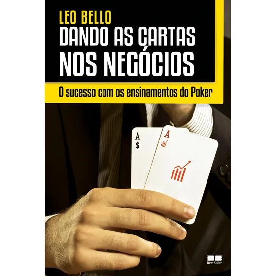 Dando as cartas nos negócios: O sucesso com os ensinamentos do Poker, de Bello, Leo. Editorial Editora Best Seller Ltda, capa mole em português, 2014