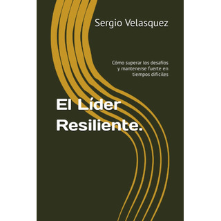 Libro: El Líder Resiliente.: Como Superar Os Desafios E Mant Libro: El Líder Resiliente.: Como Superar Os Desafios E Mant