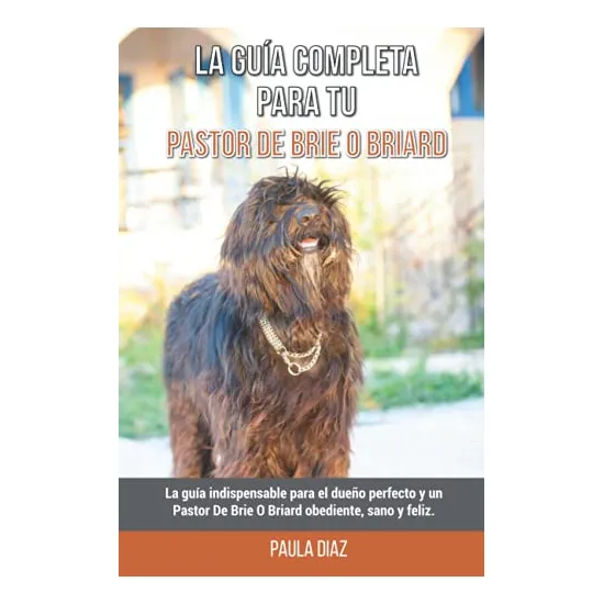 La Guia Completa Para Tu Pastor De Brie O Briard: La Guia In