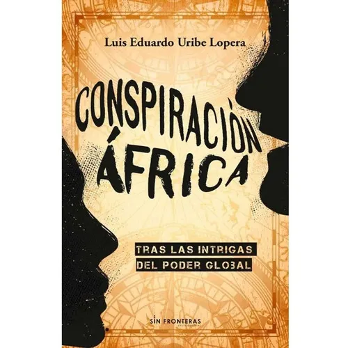 Conspiración Áfricatras Las Intrigas Del Poder Global Luis Eduardo Uribe Lopera, De Luis Eduardo Uribe Lopera. Sin Fronteras Grupo Editorial, Tapa Blanda En Español, 2021