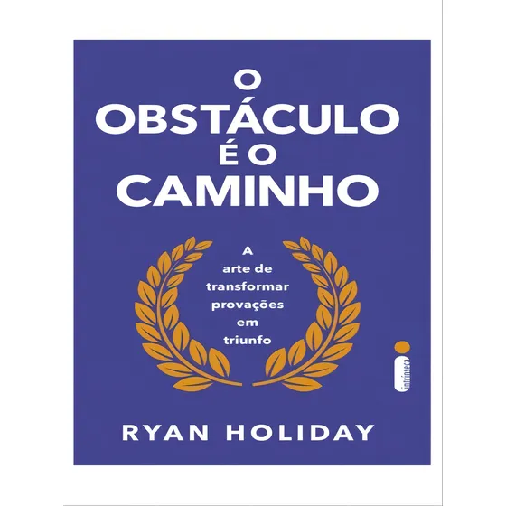 O Obstáculo É O Caminho: A Arte De Transformar Provações Em Triunfo, De Holiday, Ryan. Editorial Intrínseca, Tapa Mole, Edición 2022-08-08 00:00:00 En Português
