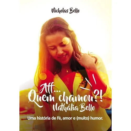 Aff... Quem Chamou?! Nathália Bello.: Uma História De Fé, Amor E (muito) Humor., De Nicholas Bello. Série Não Aplicável, Vol. 1. Editora Clube De Autores, Capa Mole, Edição 1 Em Português, 2019