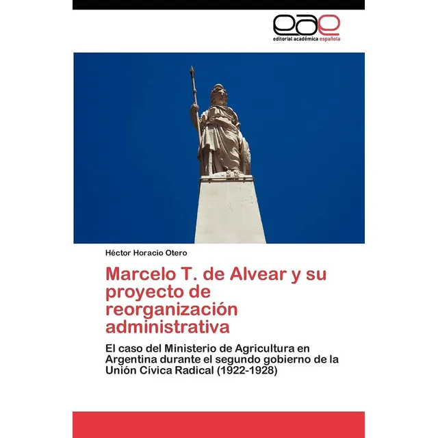 Libro: Marcelo T. Alvear Y Su Proyecto Reorganización A