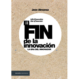 El Fin De La Innovación: La Era Del Innovador, De Almansa, Jose. Empresa Editorial Paidos México, Tapa Blanda En Español, 2021 El Fin De La Innovación: La Era Del Innovador, De Almansa, Jose. Empresa Editorial Paidos México, Tapa Blanda En Español, 2021