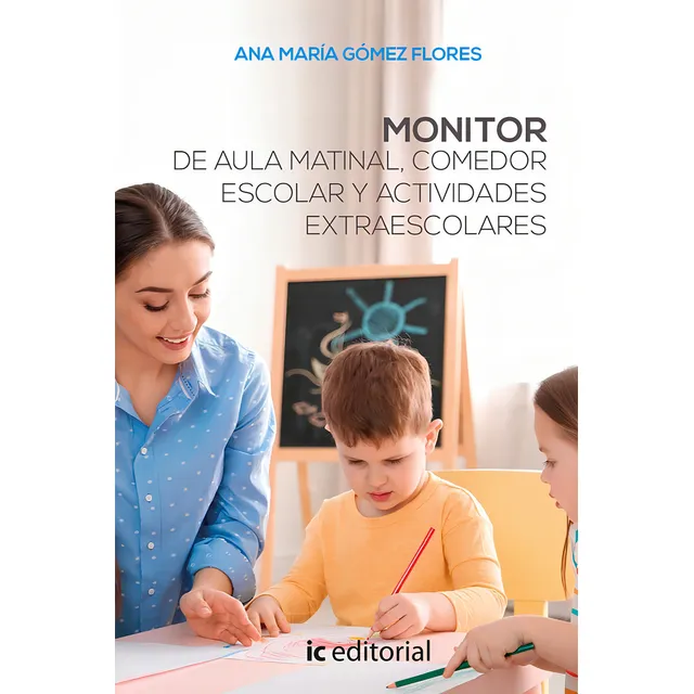 Monitor de aula matinal, comedor escolar y actividades extraescolares, de Ana María Gómez Flores. Editorial IC Editorial, tapa blanda, edición 1 en español, 2021