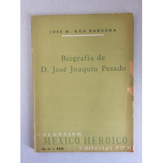 Biografía De D. José Joaquín Pesado. José M. Roa Barcena. Biografía De D. José Joaquín Pesado. José M. Roa Barcena.