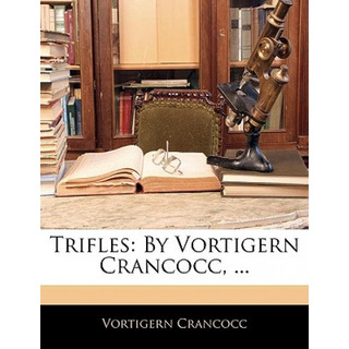 Libro Trifles: By Vortigern Crancocc, ... - Crancocc, Vor... Libro Trifles: By Vortigern Crancocc, ... - Crancocc, Vor...