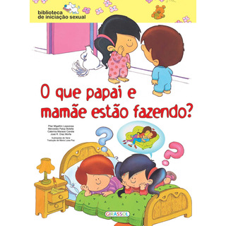 Biblioteca De Iniciação Sexual - O Que Papai E MamĂŁe EstĂŁo Fazendo?, De Lopezosa, Pilar Migallon. Editorial Girassol Brasil EdiçÔes Eireli, Capa Mole Em PortuguĂȘs, 2015 Biblioteca De Iniciação Sexual - O Que Papai E MamĂŁe EstĂŁo Fazendo?, De Lopezosa, Pilar Migallon. Editorial Girassol Brasil EdiçÔes Eireli, Capa Mole Em PortuguĂȘs, 2015