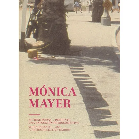 Mónica Mayer. When In Doubt... Ask. A Retrocollective Exhib