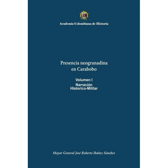 Presencia Neogranadinaen Carabobovolumen Inarraciónhistorico-militar, De José Roberto Ibáñez., Vol. 1. Editorial Academia Colombiana De Historia, Tapa Blanda, Edición 1 En Español, 2021