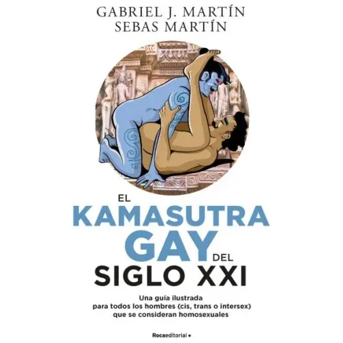 El Kamasutra Gay Del Siglo Xxi Una Guía Ilustrada Para Todos Los Hombres (cis, Trans O Intersex) Que Se Consideran Homosexuales, De Gabriel J. Martín. Editorial Alfaguara, Tapa Blanda En Español, 2022