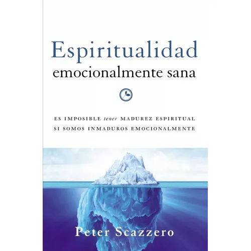 Espiritualidad Emocionalmente Sana: Es Imposible Tener Madurez Espiritual Si Somos Inmaduros Emocionalmente, De Peter Scazzero. Editorial Vida En Español