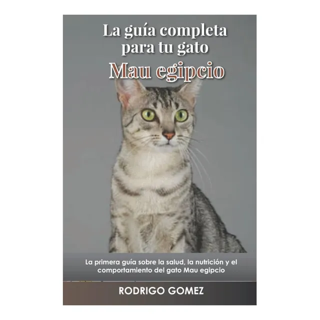 Libro: La Guía Completa Para Tu Gato Mau Egipcio: La Primera