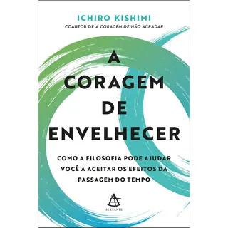 A coragem de envelhecer - Kishimi, Ichiro - Sextante - Capa Mole