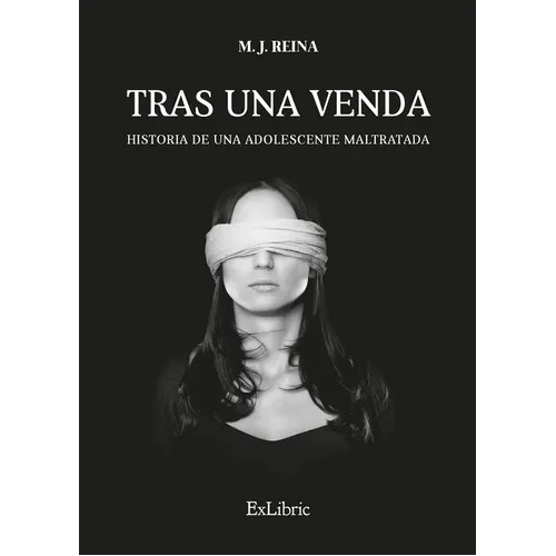 Tras una venda. Historia de una adolescente maltratada, de M. J. Reina. Editorial Exlibric, tapa blanda en español, 2022
