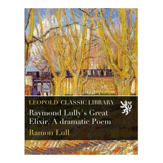 Libro: El Gran Elixir De Raymond Lully: Un Poema Dramático Libro: El Gran Elixir De Raymond Lully: Un Poema Dramático