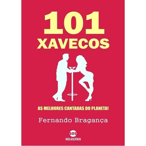 101 Xavecos: As Melhores Cantadas Do Planeta!, De Fernando Bragança. Série Não Aplicável, Vol. 1. Editora Clube De Autores, Capa Mole, Edição 1 Em Português, 2019