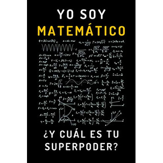 Yo Soy Matematico Y Cual Es Tu Superpoder?: Cuaderno De Anot Yo Soy Matematico Y Cual Es Tu Superpoder?: Cuaderno De Anot