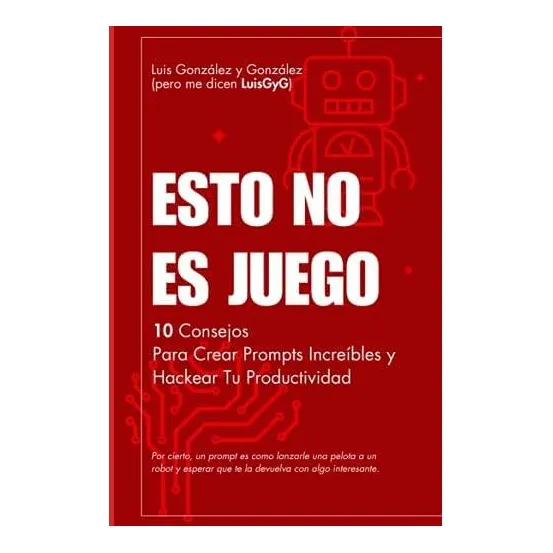 Libro: ¡esto No Es Juego!: 10 Consejos Para Crear Prompts Y