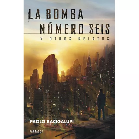 La Bomba Nãâºmero Seis Y Otros Relatos, De Bacigalupi, Paolo. Editorial Fantascy, Tapa Blanda En Español