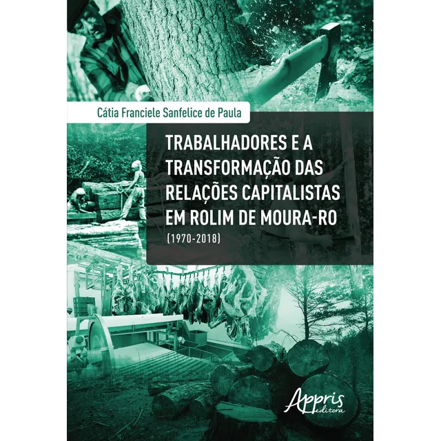 Trabalhadores e a transformação das relações capitalistas em rolim de moura-ro (1970-2018), de Paula, Cátia Franciele Sanfelice de. Editorial Appris Editora e Livraria Eireli - ME, capa mole em portug