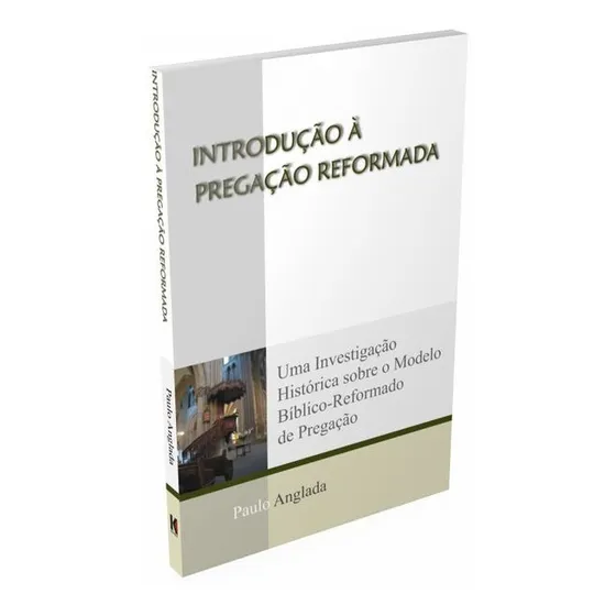 Introdução À Pregação Reformada - Paulo Anglada