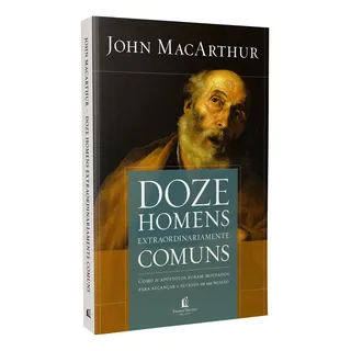 Livro Doze Homens Extraordinariamente Comuns De John Macarthur Capa Mole Em PortuguĂȘs Editorial Thomas Nelson Brasil Livro Doze Homens Extraordinariamente Comuns De John Macarthur Capa Mole Em PortuguĂȘs Editorial Thomas Nelson Brasil