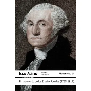 El Nacimiento De Los Estados Unidos (1763-1816) - Asimov El Nacimiento De Los Estados Unidos (1763-1816) - Asimov