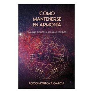Libro: CĂłmo Mantenerse En ArmonĂa: Lo Que Sientes Es Lo Que Libro: CĂłmo Mantenerse En ArmonĂa: Lo Que Sientes Es Lo Que