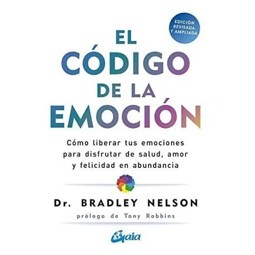El Código De La Emoción: Cómo Liberar Tus Emociones Para Disfrutar De Salud, Amor Y Felicidad En Abundancia (psicoemoción), De Nelson, Bradley. Editorial Gaia Ediciones, Tapa Blanda En Español, 2021