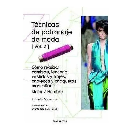 Técnicas de Patronaje de Moda Vol 2 Cómo realizar camisas lencería vestidos y trajes chalecos y chaquetas masculinas Mujer Hombre tapa blanda