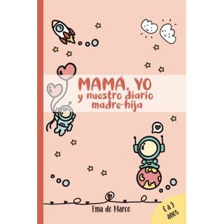 Mama, Yo Y Nuestro Diario Madre Hija: Actividades, Juegos, P Mama, Yo Y Nuestro Diario Madre Hija: Actividades, Juegos, P
