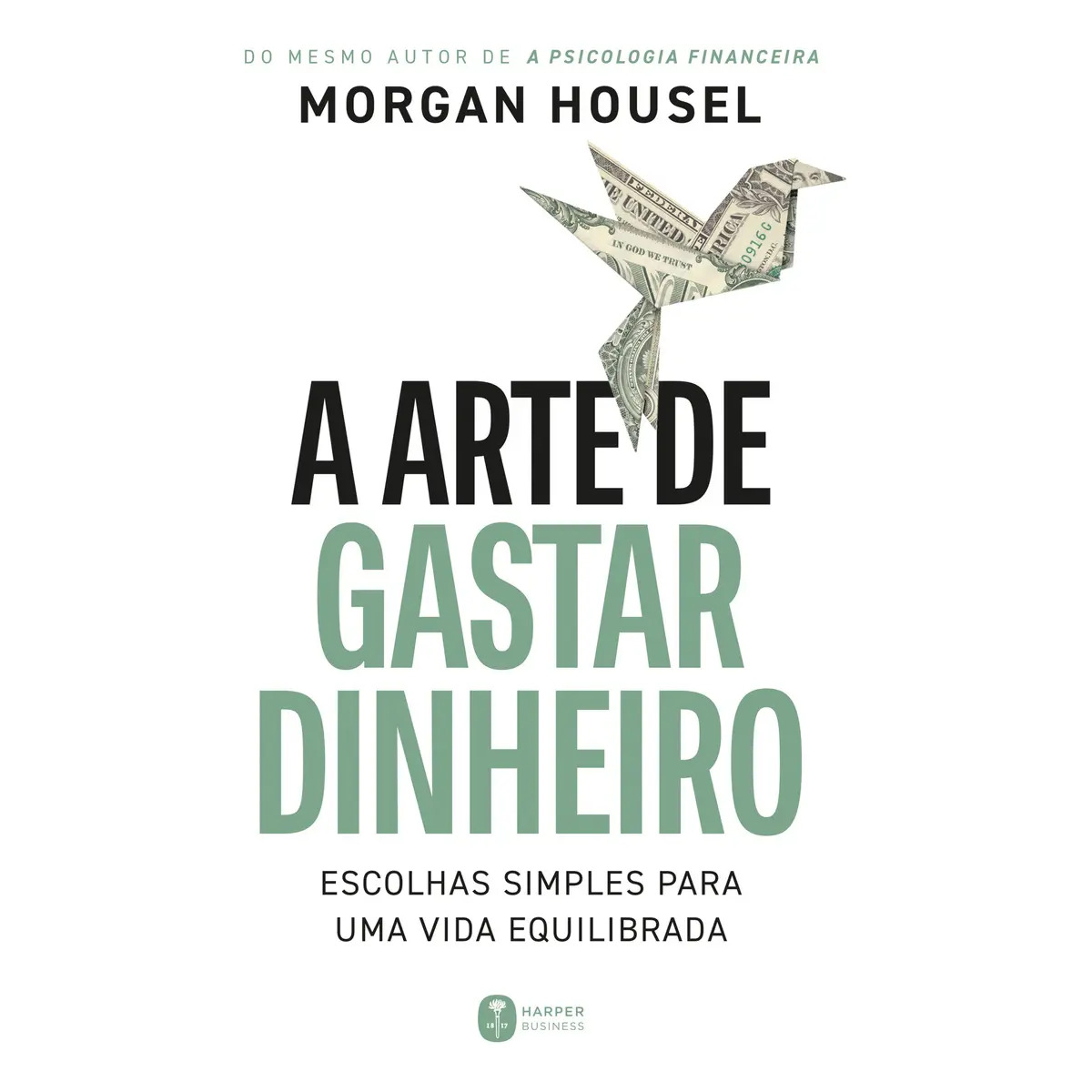 A arte de gastar dinheiro: Escolhas simples para uma vida equilibrada – Do mesmo autor de "A psicologia financeira" - Housel, Morgan - Harper Business - Capa Mole