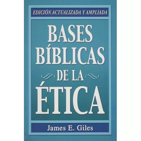 Libro : Bases Biblicas De La Etica  - James E. Giles