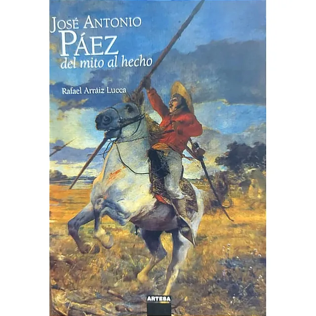 José Antonio Páez Del Mito Al Hecho / Rafael Arráiz Lucca