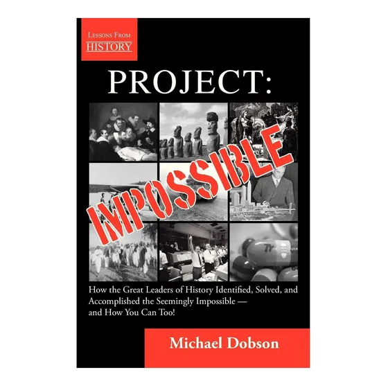 Livro:  Project: Impossible - How The Great Leaders Of History Identified, Solved And Accomplished The Seemingly Impossible ? And How You Can Too!