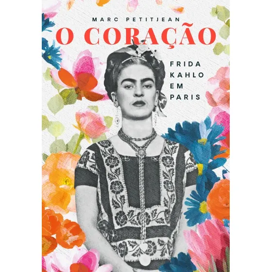 O Coração: Frida Kahlo em Paris, de Marc Petitjean, Marco. Editorial Astral Cultural Editora Ltda,Arléa, capa dura em português, 2022