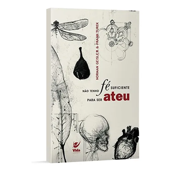 Não Tenho Fé Suficiente Para Ser Ateu - Norman Geisler - Apologética Cristã Com Argumentos Racionais - Editora Vida
