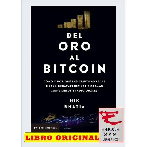 Del Oro Al Bitcoin Cómo Y Por Qué Las Criptomonedas Harán Desaparecer Los Sistemas Monetarios Tradicionales, De Nik Bhatia. Editorial Paidós Empresa, Tapa Blanda, Edición 1 En Español, 2022